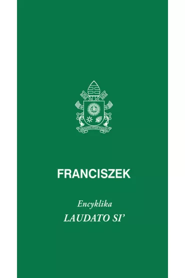 Laudato Si - Papie� Franciszek - Jorge Mario Bergoglio Si