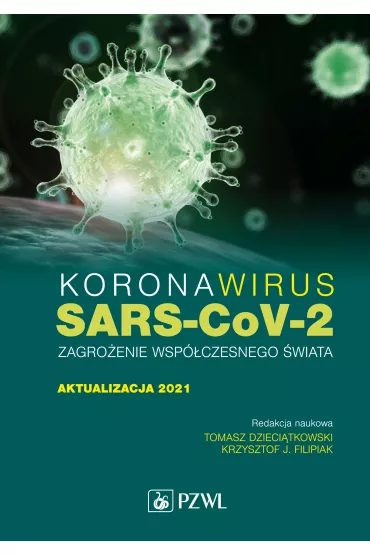 Koronawirus SARS-CoV-2 - zagro�enie dla wsp�czesnego �wiata. Aktualizacja 2021 - Krzysztof J. Filipiak, Tomasz Dzieci�tkowski