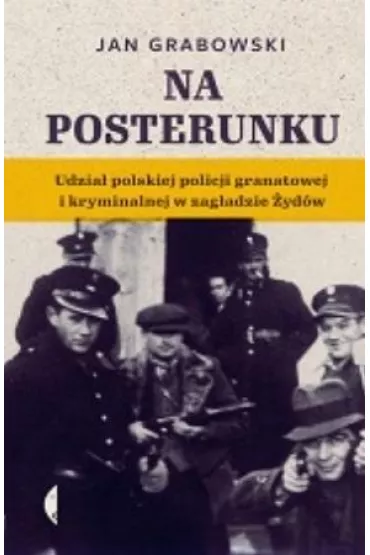Na posterunku. Udzia� polskiej policji granatowej i kryminalnej w Zag�adzie �yd�w - Jan Grabowski