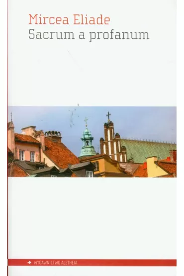 Sacrum a profanum. O istocie sfery religijnej - Eliade Mircea