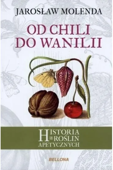 Od chili do wanilii. Historia ro�lin apetycznych - Jaros�aw Molenda