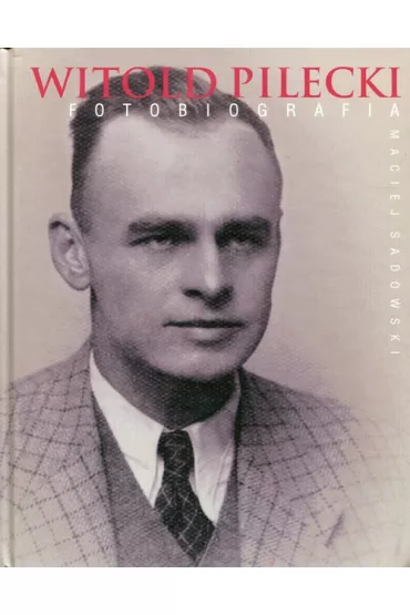 Witold Pilecki. Fotobiografia - Maciej Sadowski