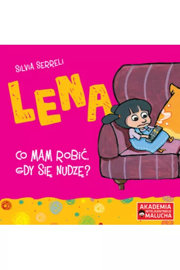 Lena. Co mam robi�, gdy si� nudz�? Akademia Inteligentnego Malucha - Silvia Serreli