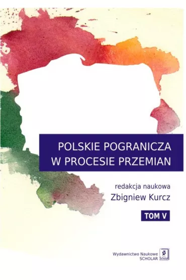 Polskie Pogranicza w procesie przemian T.5 - Zbigniew Kurcz