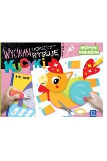 Wycinam, naklejam, rysuj�. Kucyki. Wycinanki edukacyjne - Agnieszka Bator