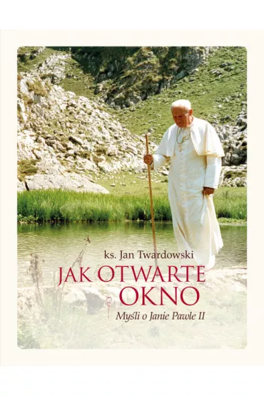 Jak otwarte okno. My�li o Janie Pawle II - Jan Twardowski