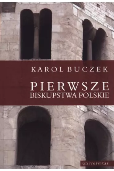 Pierwsze Biskupstwa Polskie - Karol Buczek