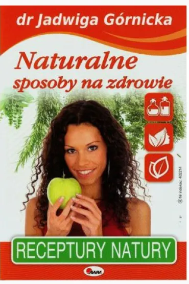 Naturalne Sposoby Na Zdrowie. Receptury natury - Jadwiga G�rnicka