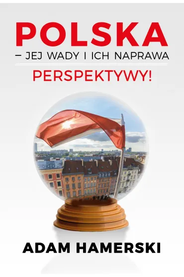 Polska &ndash; jej wady i ich naprawa. Perspektywy! - Adam Hamerski
