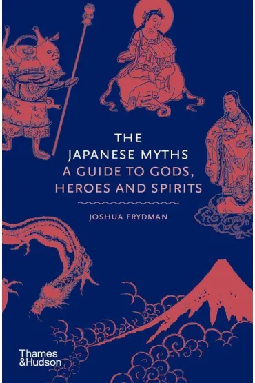 The Japanese myths. A guide to Gods, heroes and spirits - Joshua  Frydman