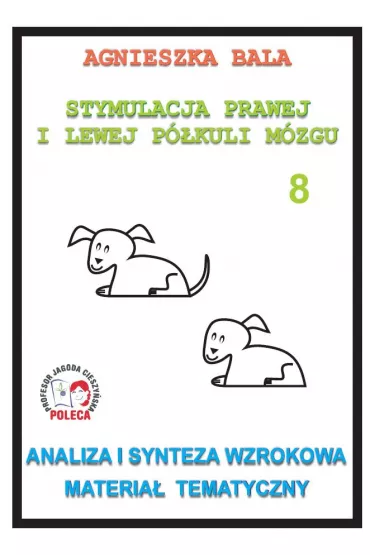 Analiza i synteza wzrokowa. Materia� tematyczny. Stymulacja prawej i lewej p�kuli. Cz�� 8 - Agnieszka Bala