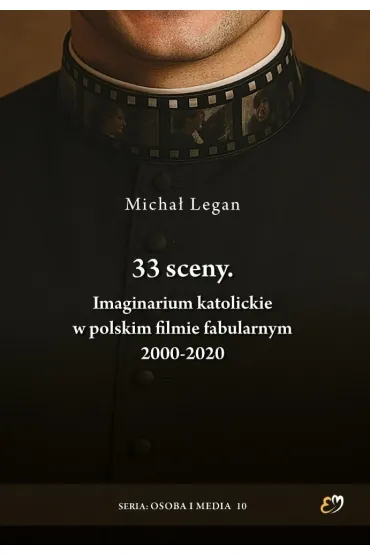 33 sceny. Imaginarium katolickie w polskim filmie fabularnym 2000-2020 - Micha� Legan