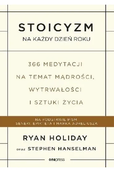 Stoicyzm na ka�dy dzie� roku. 366 medytacji na temat m�dro�ci, wytrwa�o�ci i sztuki �ycia - Ryan Holiday, Stephen Hanselman