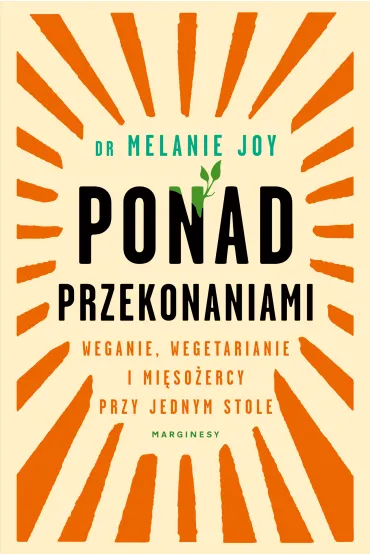 Ponad przekonaniami. Weganie, wegetarianie i mi�so�ercy przy jednym stole - Melanie Joy