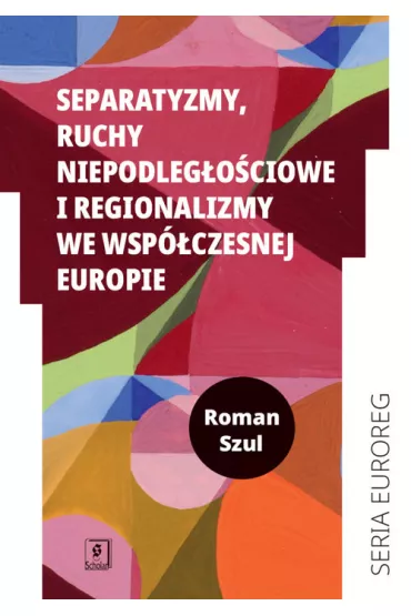 Separatyzmy, ruchy niepodleg�o�ciowe i regionalizmy we wsp�czesnej Europie - Roman Szul