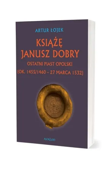 Ksi��� Janusz. Dobry Ostatni Piast opolski - Artur  �ojek