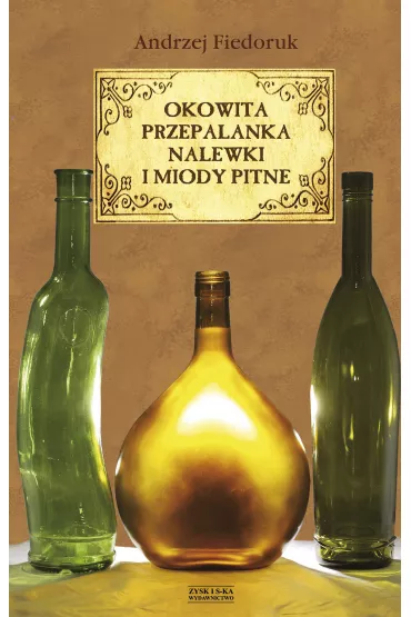 Przepalanka, okowita, nalewki i miody pitne - Andrzej Fiedoruk