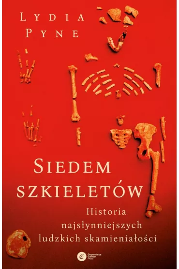 Siedem szkielet�w. Historia najs�ynniejszych ludzkich skamienia�o�ci - Lydia  Pyne