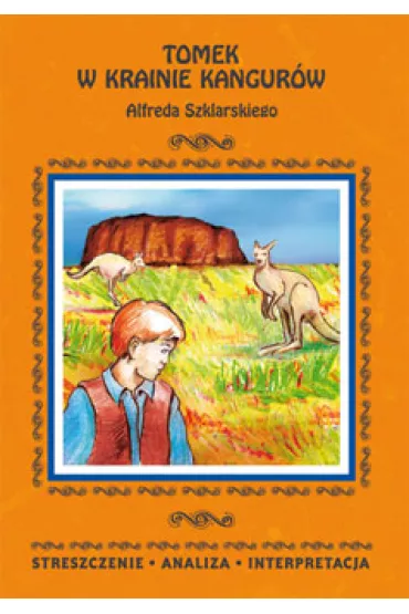 Tomek w krainie kangur�w Alfreda Szklarskiego. Streszczenie, analiza, interpretacja - Danuta Anusiak