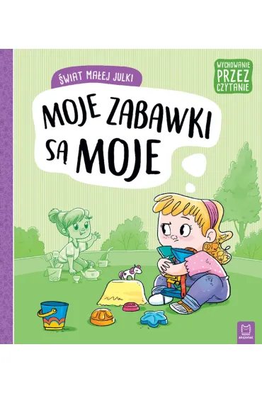 �wiat ma�ej Julki. Moje zabawki s� moje. Wychowanie przez czytanie