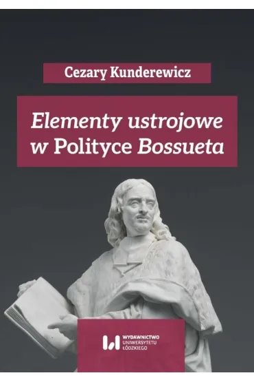 Elementy ustrojowe w „Polityce” Bossueta - Adam Wielomski, Anna Pikulska-Radomska, Cezary Kunderewicz