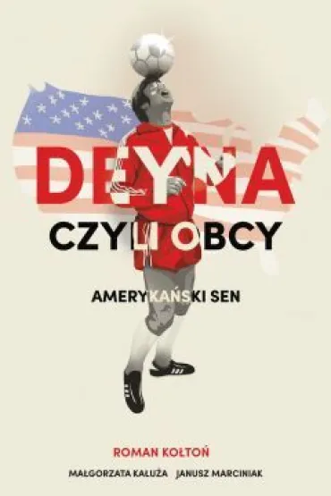 Deyna, czyli obcy. Ameryka�ski sen - Roman Ko�to�
