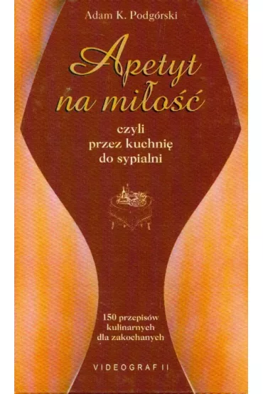 Apetyt na mi�o�� czyli przez kuchni� do sypialni - Adam Podg�rski