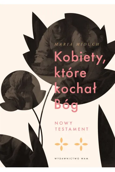 Kobiety, kt�re kocha� B�g. Nowy Testament - Maria Miduch