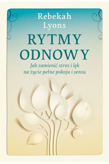 Rytmy Odnowy Jak Zmienić Stres I Lęk Na Życie Pełne Pokoju I Sensu