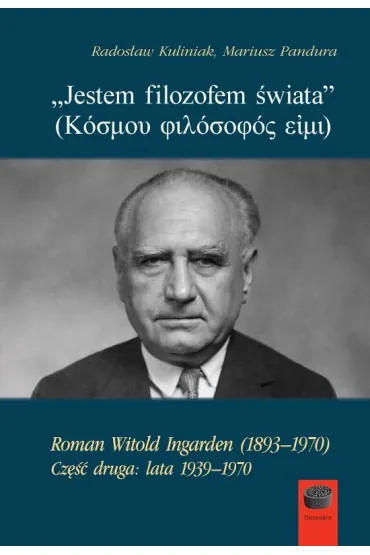 `Jestem filozofem �wiata` Roman Witold Ingarden (1893&ndash;1970). Cz�� druga: lata 1939&ndash;1970 - Rados�aw Kuliniak, Mariusz  Pandura
