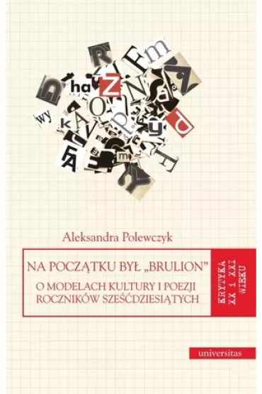 Na pocz�tku by� brulion. O modelach kultury i poezji rocznik�w sze��dziesi�tych - Aleksandra Polewczyk