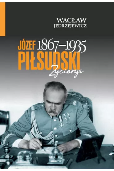 J�zef Pi�sudski (1867&ndash;1935). �yciorys - Wac�aw J�drzejewicz