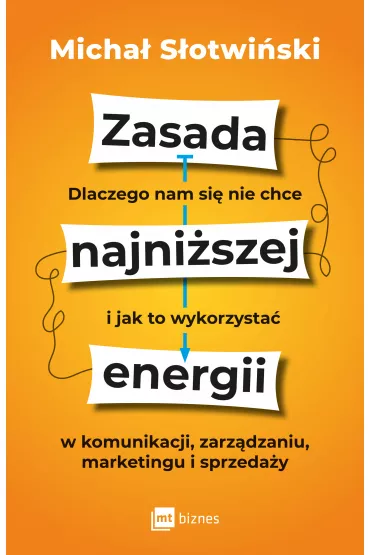 Zasada najni�szej energii. Dlaczego nam si� nie chce i jak to wykorzysta� w komunikacji, zarz�dzaniu, marketingu i sprzeda�y - Micha� S�otwi�ski