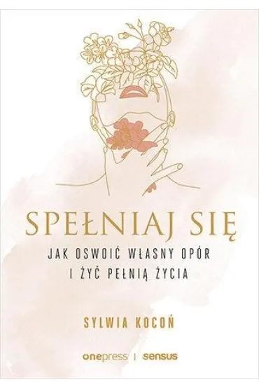 Spe�niaj si�. Jak oswoi� w�asny op�r i �y� pe�ni� �ycia - Sylwia Koco�