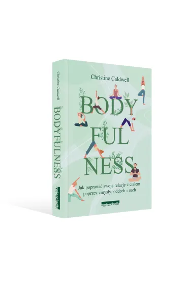 Bodyfulness. Jak poprawi� swoje relacje z cia�em poprzez zmys�y, oddech i ruch - Christine Caldwell