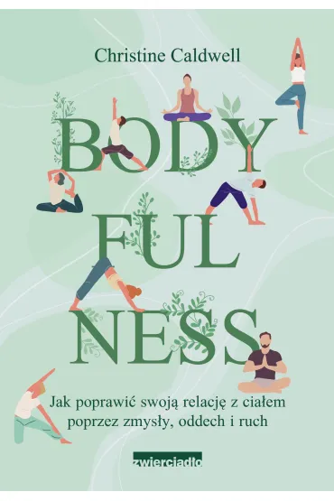 Bodyfulness. Jak poprawi� swoje relacje z cia�em poprzez zmys�y, oddech i ruch - Christine Caldwell