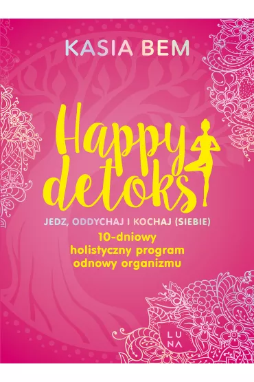 Happy detoks. Jedz, oddychaj i kochaj (siebie). 10-dniowy holistyczny program odnowy organizmu - Kasia Bem