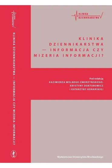 Klinika Dziennikarstwa - Informacja czy mizeria informacji? - Kazimierz Wolny-Zmorzy�ski, Katarzyna Red Konarska