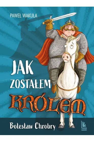 Jak zosta�em kr�lem. Boles�aw Chrobry - Pawe� Waku�a