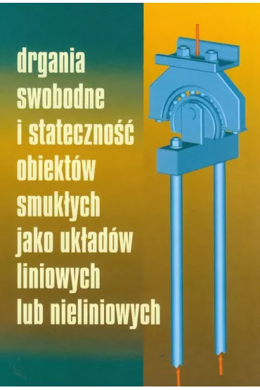 Drgania swobodne i stateczno�� obiekt�w smuk�ych jako uk�ad�w liniowych lub nieliniowych