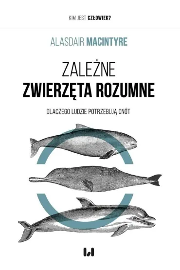 Zale�ne Zwierz�ta Rozumne. Dlaczego ludzie potrzebuj� cn�t - Macintyre Alasdair