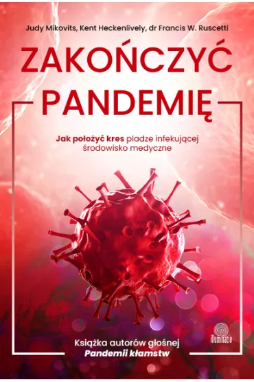 Zakoczy pandemi. Jak pooy kres pladze infekujcej rodowisko medyczne - Judy  Mikovits, Kent  Heckenlively, dr Francis W Ruscetti
