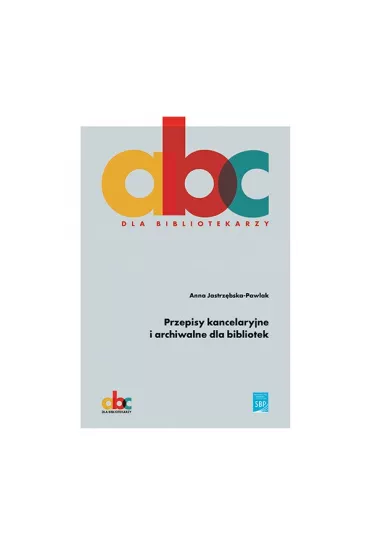 Przepisy kancelaryjne i archiwalne dla bibliotek - Anna Jastrz�bska-Pawlak