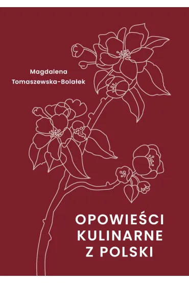 Opowie�ci kulinarne z Polski - Magdalena Tomaszewska-Bola�ek