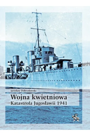 Wojna kwietniowa. Katastrofa Jugos�awii 1941 - Jaros�aw Dobrzelewski