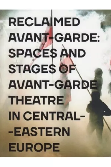 Reclaimed Avant-garde: Space and Stages of Avant-garde Theatre in Central-Eastern Europe - Dariusz Kosi�ski, Zoltan Imre