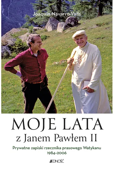 Moje lata z Janem Paw�em II. Prywatne zapiski rzecznika prasowego Watykanu 1984-2006 - Joaqu�n Navarro-Valls