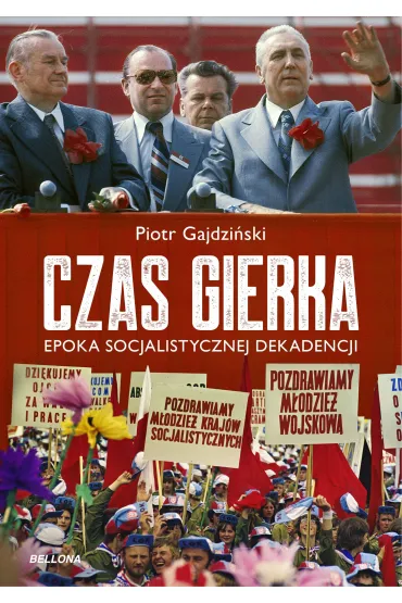 Czas Gierka. Epoka socjalistycznej dekadencji - Piotr Gajdzi�ski