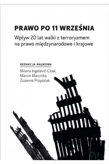 Prawo po 11 wrze�nia. Wp�yw 20 lat walki z terroryzmem na prawo mi�dzynarodowe i krajowe - Marcin Marcinko, Milena Ingelevi�-Citak, Zuzanna Przyszlak