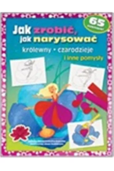 Jak zrobi�, jak narysowa�. Kr�lewny -czarodzieje i inne pomys�y - Aniela Cholewi�ska-Szkolik